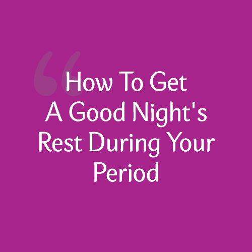 Getting nights rest while on your period